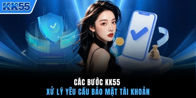 Các bước KK55 xử lý yêu cầu bảo mật tài khoản