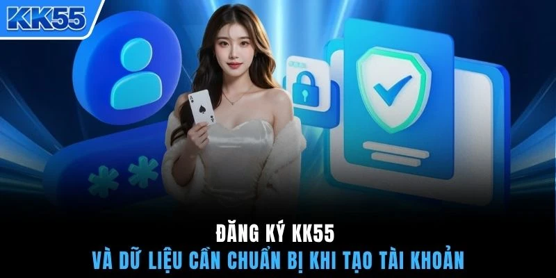 Đăng ký KK55 và dữ liệu cần chuẩn bị khi tạo tài khoản