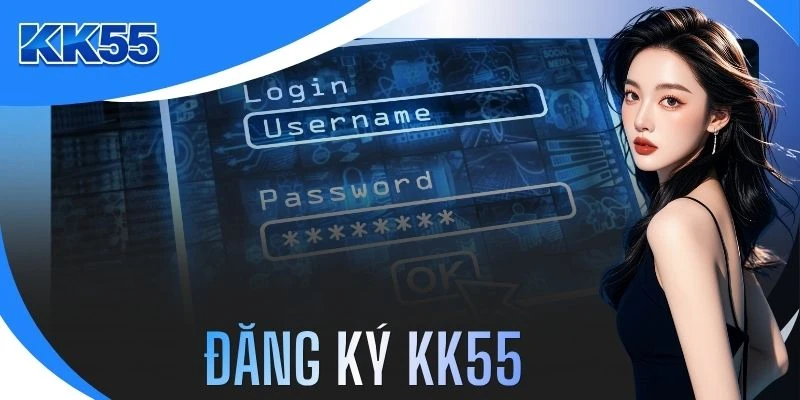 Đăng Ký Kk55 - Hướng Dẫn Tạo Tài Khoản Nhanh Gọn Nhất