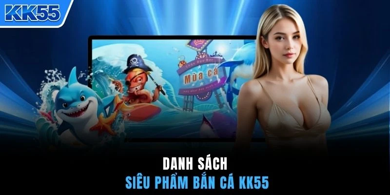 Danh sách siêu phẩm bắn cá KK55