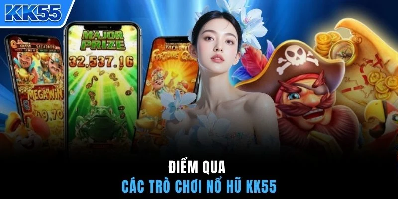 Điểm qua các trò chơi nổ hũ KK55