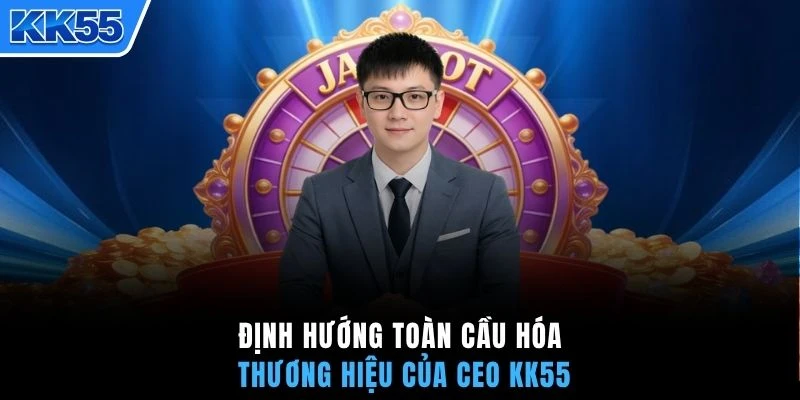 Định hướng toàn cầu hóa thương hiệu của CEO KK55
