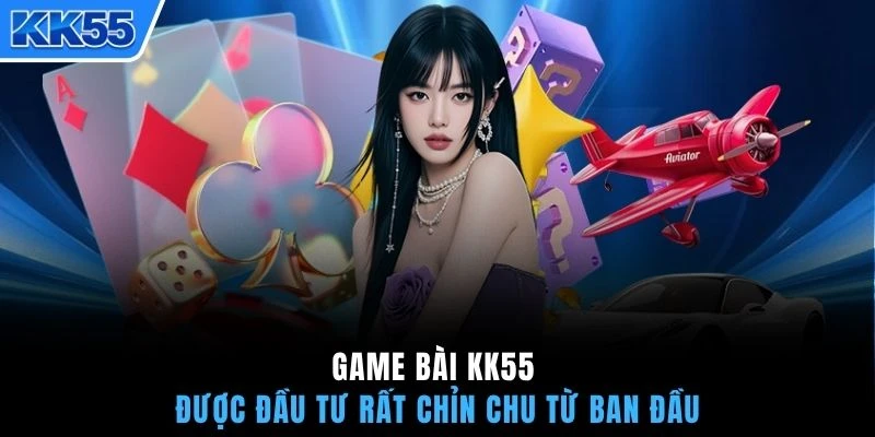 Game bài KK55 được đầu tư rất chỉn chu từ ban đầu