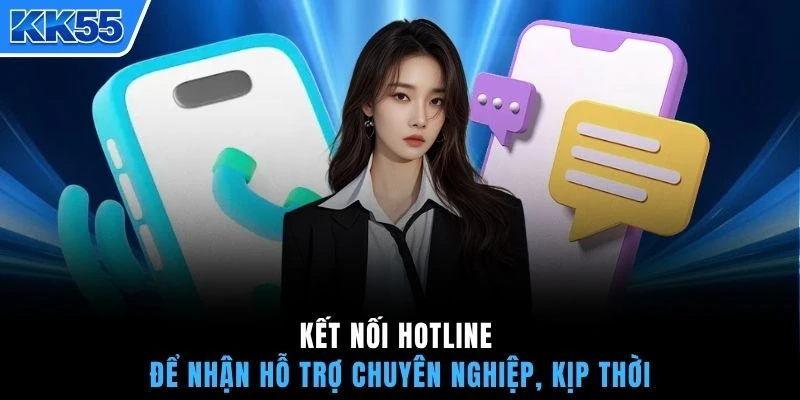 Kết nối hotline để nhận hỗ trợ chuyên nghiệp, kịp thời
