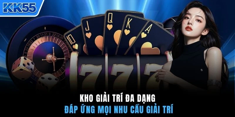 Kho giải trí đa dạng đáp ứng mọi nhu cầu giải trí