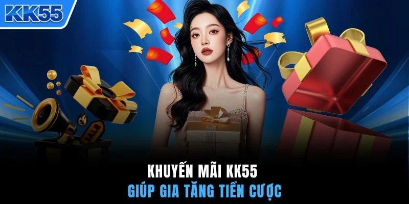 Khuyến mãi KK55 giúp gia tăng tiền cược