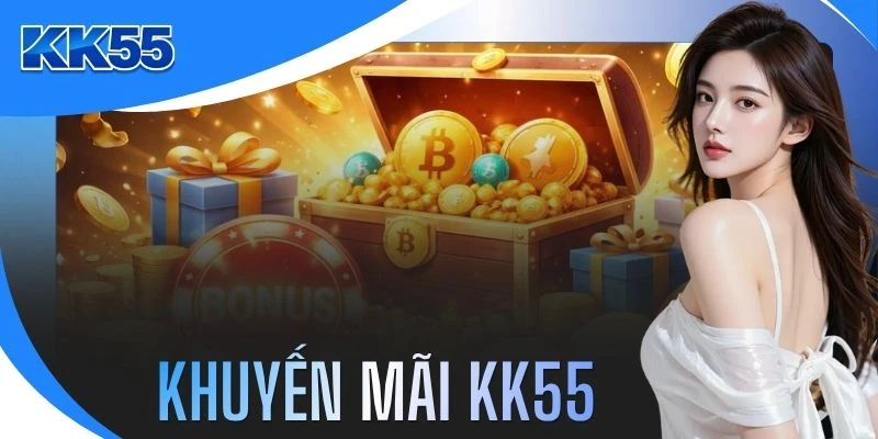 Khuyến Mãi KK55 | Tặng Ngay 100% Giá Trị Cược Cho 5 Sảnh Hot