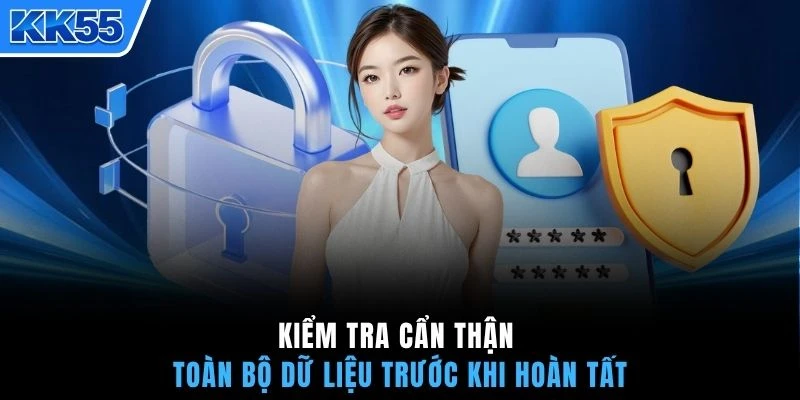 Kiểm tra cẩn thận toàn bộ dữ liệu trước khi hoàn tất