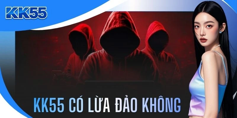 KK55 Có Lừa Đảo Không? Giải Mã Sự Thật Thương Hiệu 2026