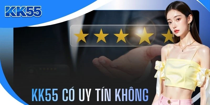 KK55 Có Uy Tín Không? Đánh Giá Chi Tiết Từ 3 Tiêu Chí Vàng