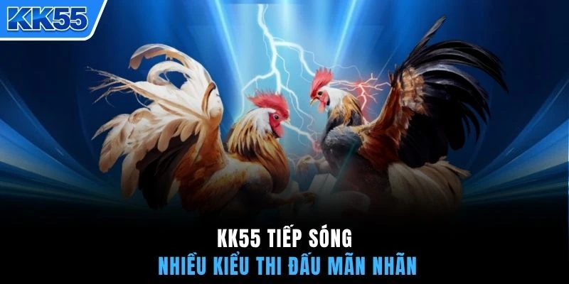 KK55 tiếp sóng nhiều kiểu thi đấu mãn nhãn