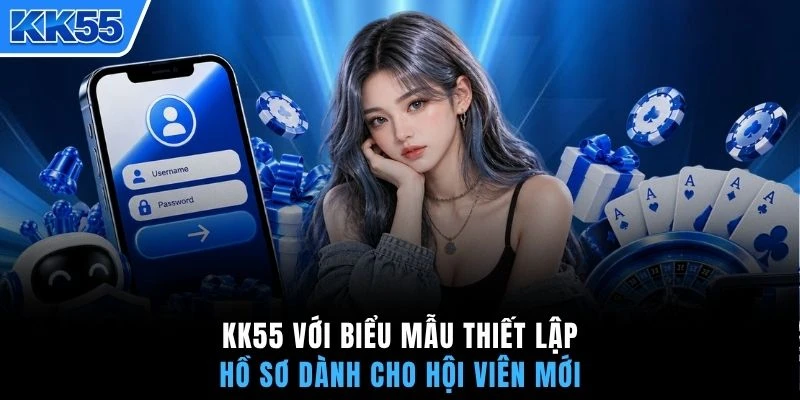 KK55 với biểu mẫu thiết lập hồ sơ dành cho hội viên mới