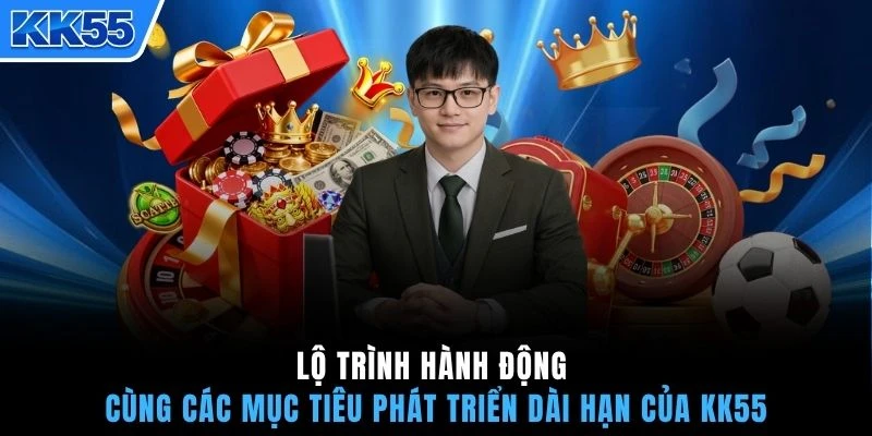 Lộ trình hành động cùng các mục tiêu phát triển dài hạn của KK55