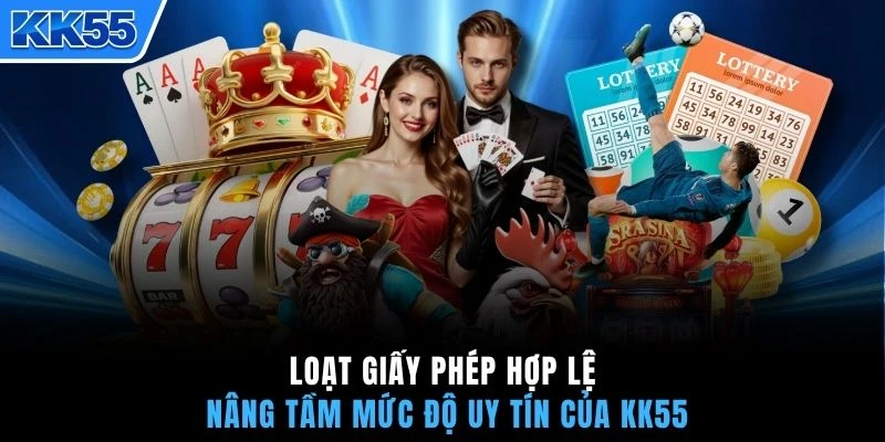 Loạt giấy phép hợp lệ nâng tầm mức độ uy tín của KK55