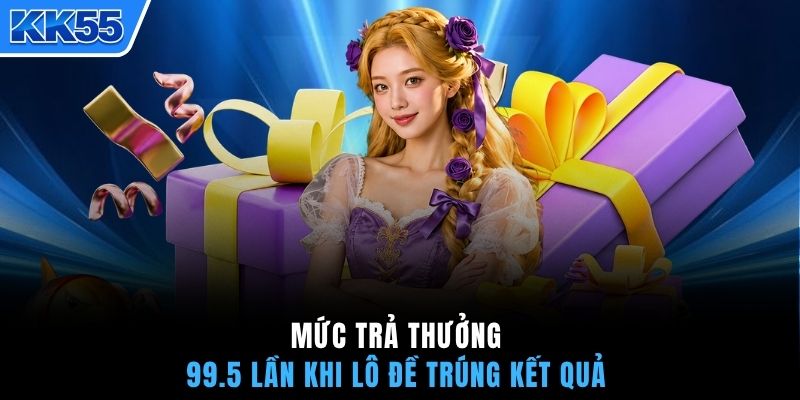 Mức trả thưởng 99.5 lần khi lô đề trúng kết quả