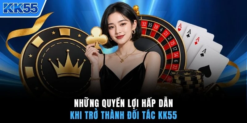 Những quyền lợi hấp dẫn khi trở thành đối tác KK55