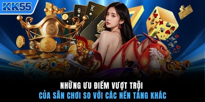 Những ưu điểm vượt trội của sân chơi so với các nền tảng khác