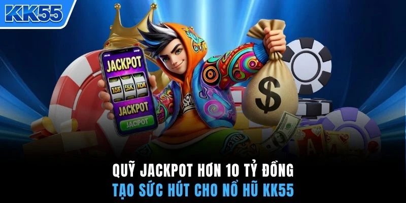 Quỹ Jackpot hơn 10 tỷ đồng tạo sức hút cho nổ hũ KK55