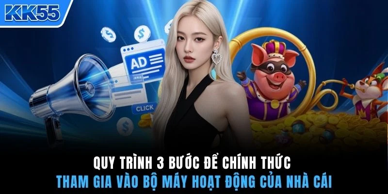 Quy trình 3 bước để chính thức tham gia vào bộ máy hoạt động của nhà cái