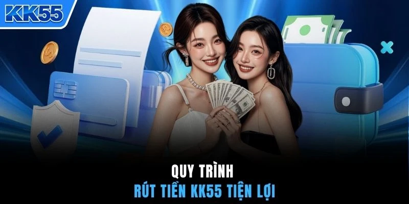 Quy trình rút tiền KK55 tiện lợi