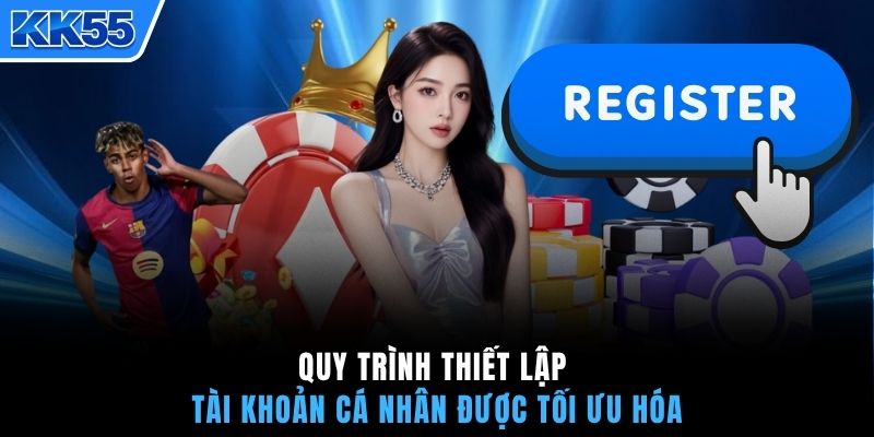 Quy trình thiết lập tài khoản cá nhân được tối ưu hóa