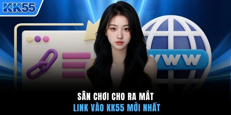 Sân chơi cho ra mắt link vào KK55 mới nhất