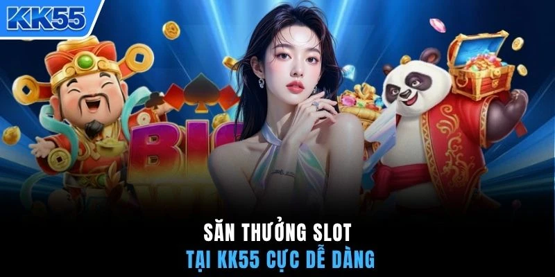 Săn thưởng slot tại KK55 cực dễ dàng