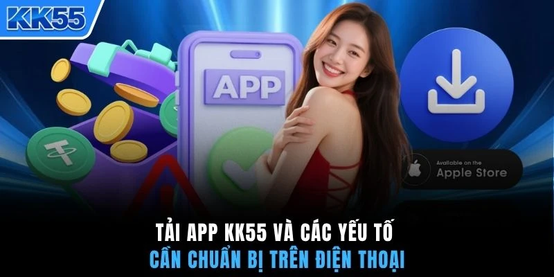 Tải app KK55 và các yếu tố cần chuẩn bị trên điện thoại