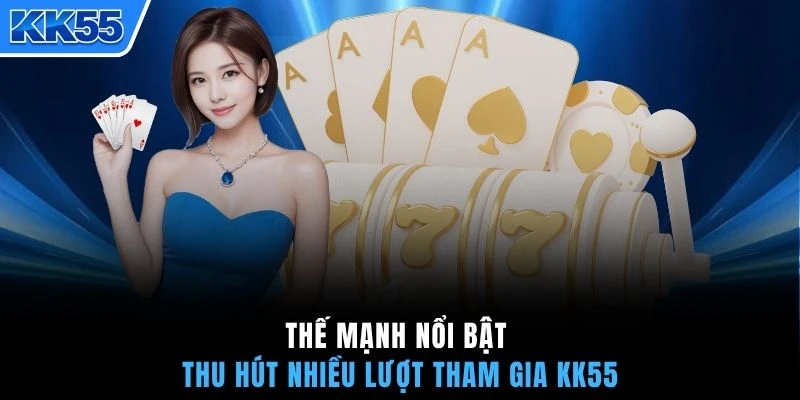 Thế mạnh nổi bật thu hút nhiều lượt tham gia KK55
