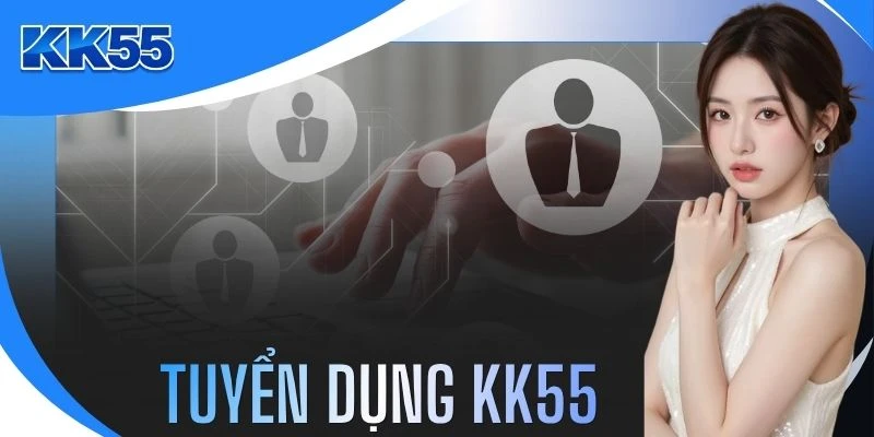 Tuyển Dụng KK55 | Gia Nhập Đội Ngũ 5 Sao Với Mức Lương 8 Số