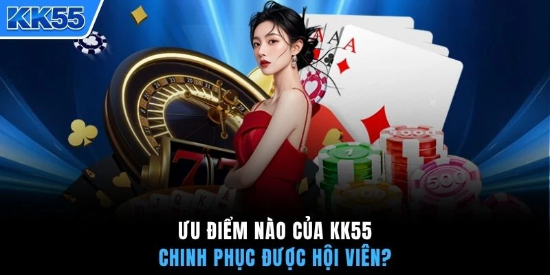 Ưu điểm nào của KK55 chinh phục được hội viên?